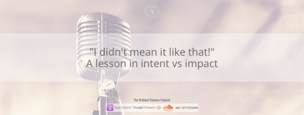 , &#8220;I didn&#8217;t mean it like that!&#8221; A Lesson in Intent vs Impact