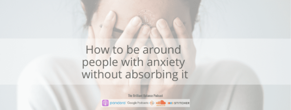 , How to Be Around People with Anxiety without Absorbing it
