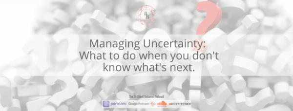 , Managing Uncertainty: What to do when you don’t know what’s next