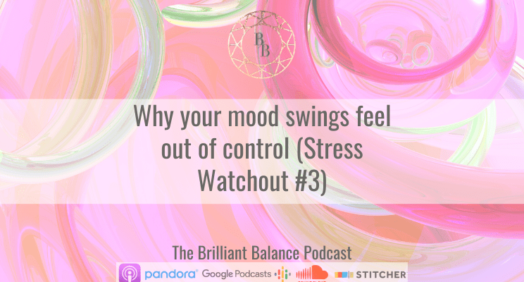 , Why your mood swings feel out of control (Stress Watchout #3)