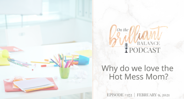 , Episode #172 &#8211; Why do we love the Hot Mess Mom?