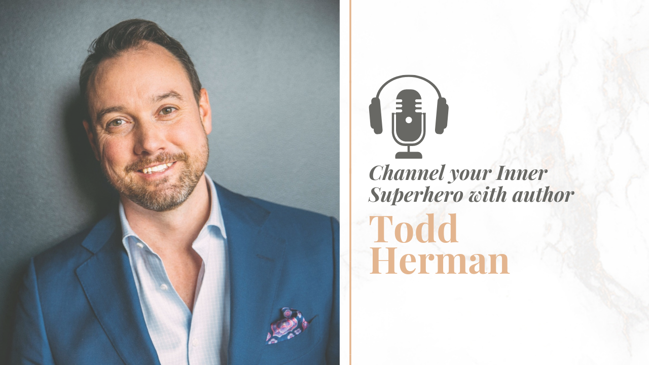 Episode #177 - Channel your Inner Superhero with author Todd Herman ...