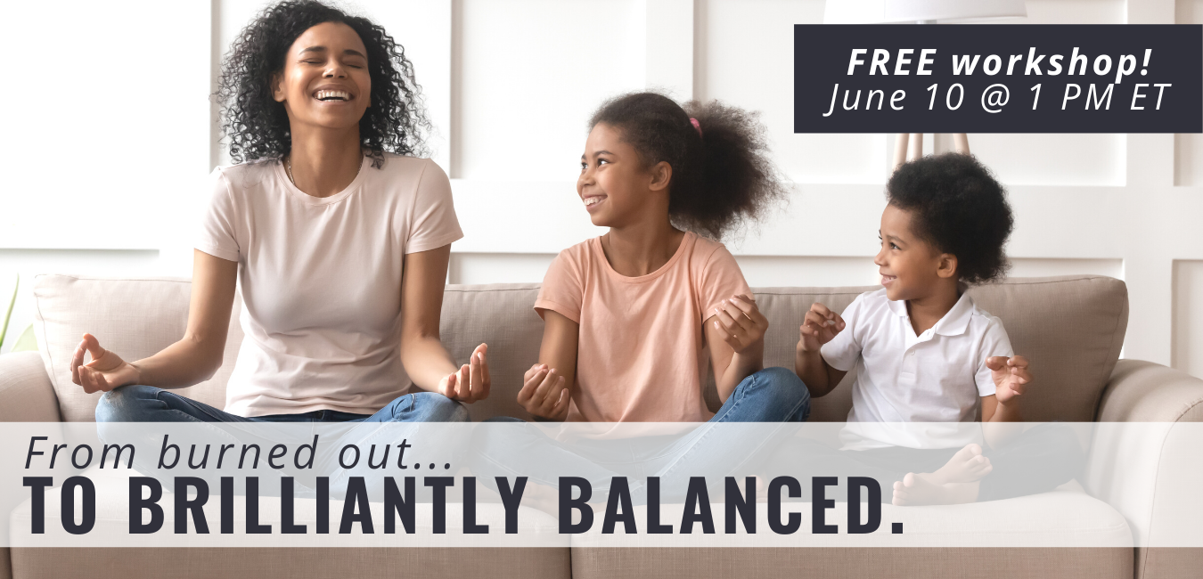 , From Burned Out to Brilliantly Balanced &#8211; June 2021 Workshop