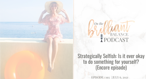 , Episode #193 &#8211; Strategically Selfish: Is it ever okay to do something for yourself? (Encore episode)