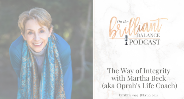 , Episode #195 &#8211; The Way of Integrity with Martha Beck (aka Oprah&#8217;s Life Coach)