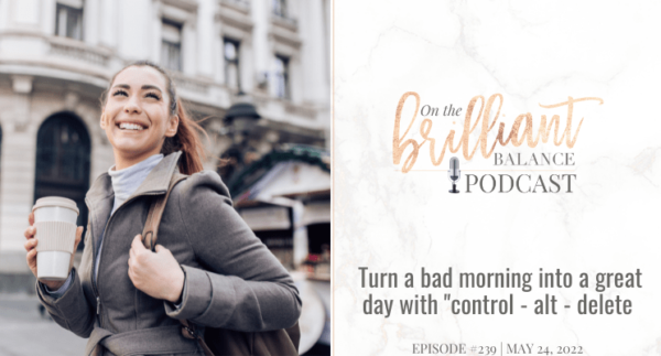 , Episode #239 &#8211; Turn a bad morning into a great day with &#8220;Control &#8211; Alt &#8211; Delete&#8221;