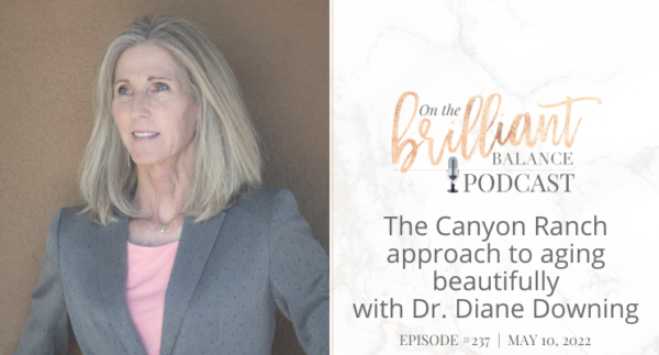 , Episode #237: The Canyon Ranch approach to aging beautifully with Dr. Diane Downing
