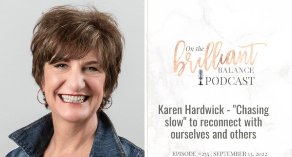 , Episode #255 &#8211; Karen Hardwick &#8211; &#8220;Chasing slow&#8221; to reconnect with ourselves and others