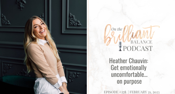 , Episode #278 &#8211; Heather Chauvin: Get emotionally uncomfortable…on purpose