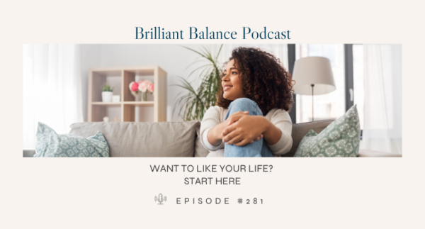 , Episode #281 &#8211; Want to like your life? Start here.